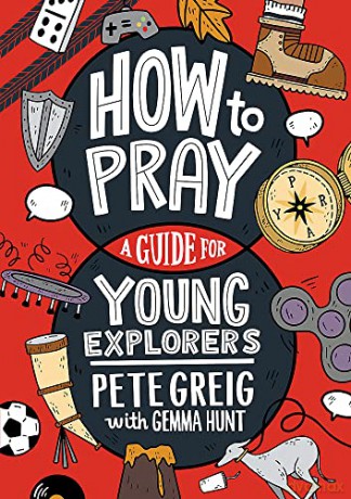 How to Pray: A Guide for Young Explorers - Pete Greig [KSIĄŻKA]