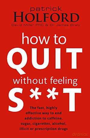 How to Quit Without Feeling S**t: The fast, highly effective way to end addiction to caffeine, sugar, cigarettes, alcohol, illicit or prescription drugs (Tom Thorne Novels) - Patrick Holford [KSIĄŻKA]