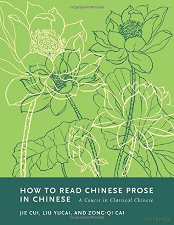 How to Read Chinese Prose in Chinese: A Course in Classical Chinese (How to Read Chinese Literature) - Zong-qi Cai [KSIĄŻKA]