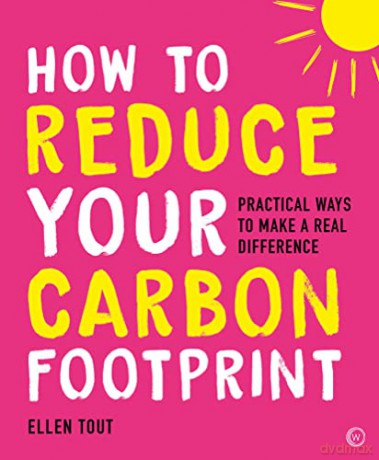 How to Reduce Your Carbon Footprint: Practical Ways to Make a Real Difference - Ellen Tout [KSIĄŻKA]
