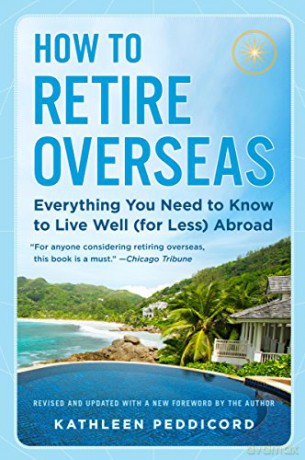 How to Retire Overseas: Everything You Need to Know to Live Well (for Less) Abroad - Kathleen Peddicord [KSIĄŻKA]