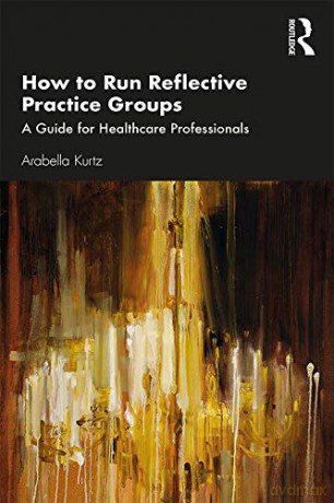 How to Run Reflective Practice Groups: A Guide for Healthcare Professionals - Arabella Kurtz [KSIĄŻKA]