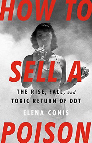 How to Sell a Poison: The Rise, Fall, and Toxic Return of DDT - Elena Conis [KSIĄŻKA]