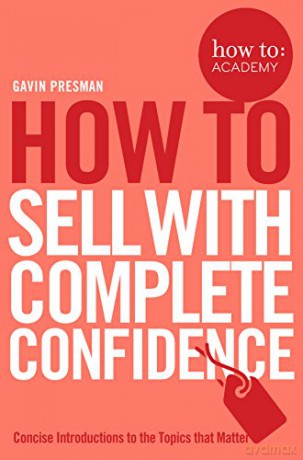How To Sell With Complete Confidence (How To: Academy, 9) - Gavin Presman [KSIĄŻKA]