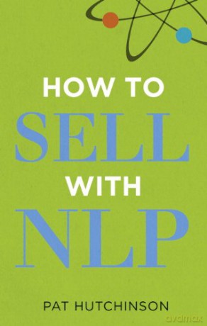 How to Sell with NLP: The Powerful Way to Guarantee Your Sales Success - Pat Hutchinson [KSIĄŻKA]