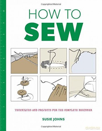 How to Sew: Techniques and Projects for the Complete Beginner - Susie Johns [KSIĄŻKA]