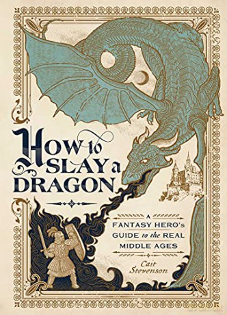 How to Slay a Dragon: A Fantasy Hero's Guide to the Real Middle Ages - Cait Stevenson [KSIĄŻKA]