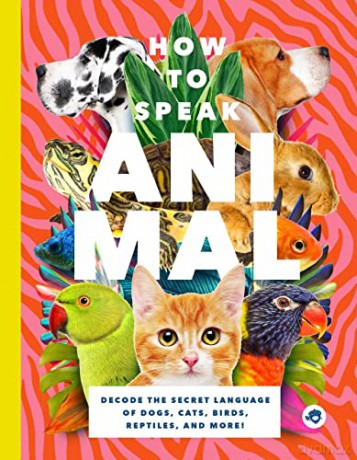How to Speak Animal: Decode the Secret Language of Dogs, Cats, Birds, Reptiles, and More! (BUSHEL PECK) [KSIĄŻKA]