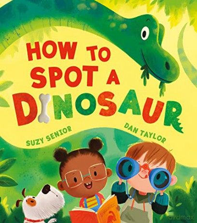 How to Spot a Dinosaur: The brilliantly funny new illustrated children's book, perfect for fans of Jurassic World: Dominion - Suzy Senior [KSIĄŻKA]
