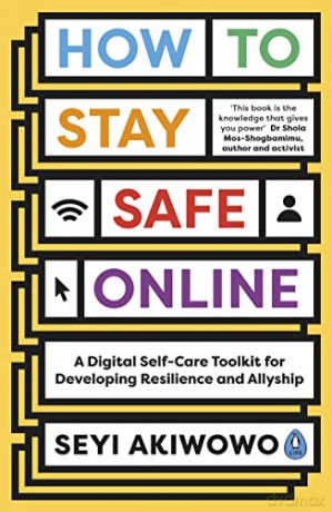How to Stay Safe Online: A digital self-care toolkit for developing resilience and allyship - Seyi Akiwowo [KSIĄŻKA]
