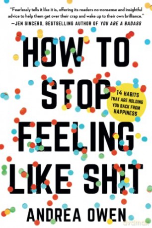 How to Stop Feeling Like Sh*t: 14 Habits that Are Holding You Back from Happiness [KSIĄŻKA]