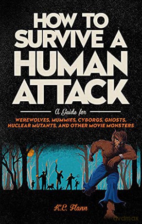How to Survive a Human Attack: A Guide for Werewolves, Mummies, Cyborgs, Ghosts, Nuclear Mutants, and Other Movie Monsters - K. E. Flann [KSIĄŻKA]