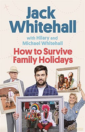 How to Survive Family Holidays: The hilarious Sunday Times bestseller from the stars of Travels with my Father - Jack Whitehall [KSIĄŻKA]