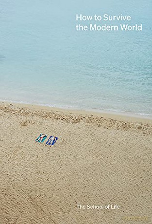 How to Survive the Modern World: Making sense of, and finding calm in, unsteady times - The School of Life [KSIĄŻKA]