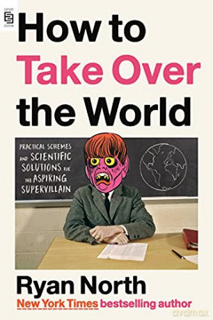 How to Take Over the World: Practical Schemes and Scientific Solutions for the Aspiring Supervillain - North Ryan [KSIĄŻKA]
