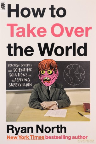How to Take Over the World: Practical Schemes and Scientific Solutions for the Aspiring Supervillain - North Ryan [KSIĄŻKA]