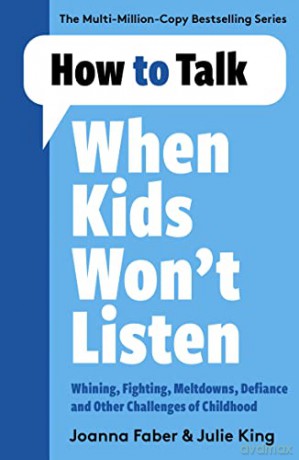 How to Talk When Kids Won't Listen: Dealing with Whining, Fighting, Meltdowns and Other Challenges - Joanna Faber [KSIĄŻKA]
