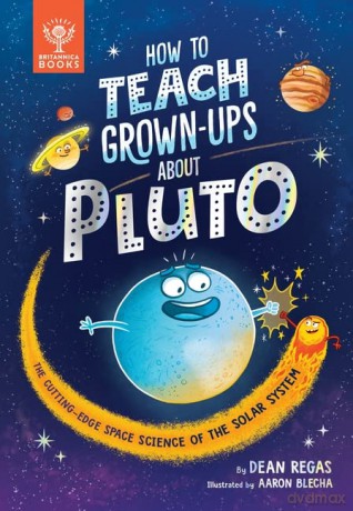 How to Teach Grown-Ups About Pluto: The cutting edge space science of the solar system - Dean Regas [KSIĄŻKA]