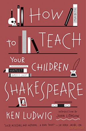 How to Teach Your Children Shakespeare - Ken Ludwig [KSIĄŻKA]