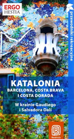 Katalonia. Barcelona, Costa Brava i Costa Dorada. W krainie Gaudiego i Salvadora Dalí. Przewodnik rekreacyjny. Wydanie 1 [KSIĄŻKA]