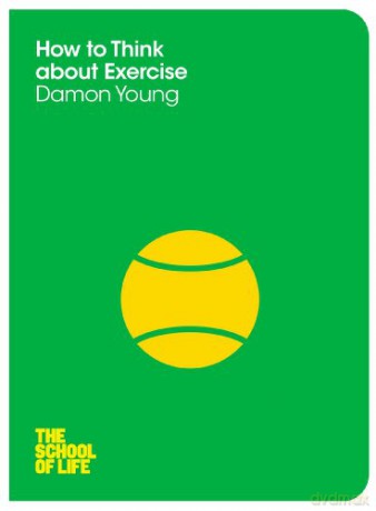 How to Think About Exercise (The School of Life, 7) - Damon Young [KSIĄŻKA]