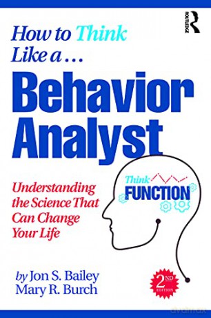 How to Think Like a Behavior Analyst: Understanding the Science That Can Change Your Life - Jon S. Bailey [KSIĄŻKA]