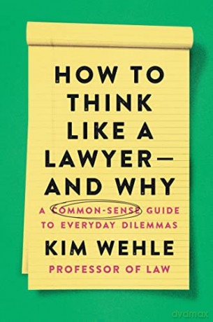 How to Think Like a Lawyer--and Why: A Common-Sense Guide to Everyday Dilemmas (Legal Expert Series) - Kim Wehle [KSIĄŻKA]