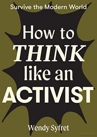 How to Think Like an Activist: Survive the Modern World - Wendy Syfret [KSIĄŻKA]