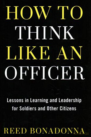 How to Think Like an Officer: Lessons in Learning and Leadership for Soldiers and Citizens - Reed Bonadonna [KSIĄŻKA]