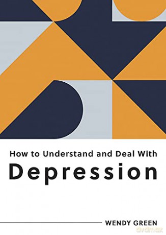 How to Understand and Deal with Depression: Everything You Need to Know to Manage Depression - Wendy Green [KSIĄŻKA]