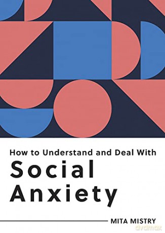 How to Understand and Deal with Social Anxiety: Everything You Need to Know to Manage Social Anxiety - Mita Mistry [KSIĄŻKA]