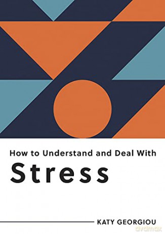 How to Understand and Deal with Stress: Everything You Need to Know to Manage Stress - Katy Georgiou [KSIĄŻKA]