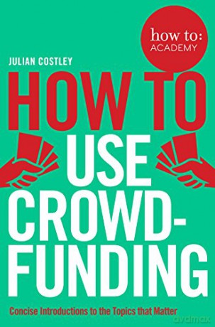 How To Use Crowdfunding (How To: Academy, 8) - Julian Costley [KSIĄŻKA]