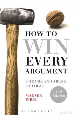 How to Win Every Argument: The Use and Abuse of Logic - Madsen Pirie [KSIĄŻKA]