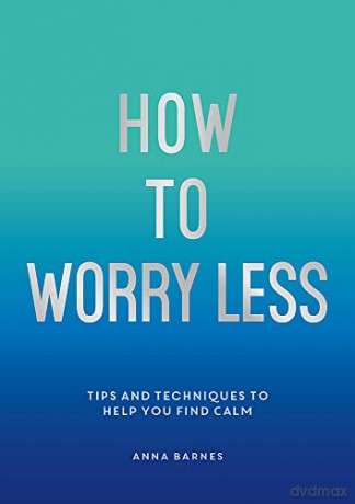 How to Worry Less: Tips and Techniques to Help You Find Calm - Claire Chamberlain [KSIĄŻKA]
