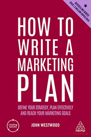 How to Write a Marketing Plan: Define Your Strategy, Plan Effectively and Reach Your Marketing Goals: 4 (Creating Success) - John Westwood [KSIĄŻKA]
