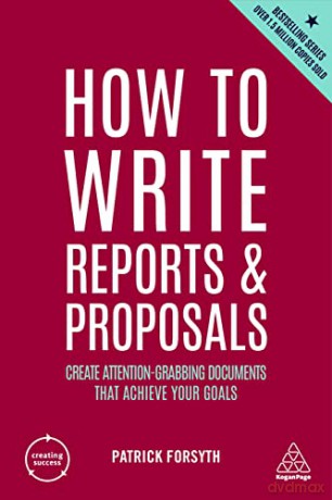 How to Write Reports and Proposals: Create Attention-Grabbing Documents that Achieve Your Goals: 12 (Creating Success) - Patrick Forsyth [KSIĄŻKA]