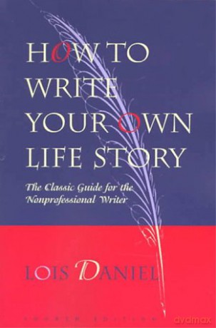 How to Write Your Own Life Story: The Classic Guide for the Nonprofessional Writer - Lois Daniel [KSIĄŻKA]
