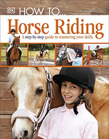 How To...Horse Riding: A Step-by-Step Guide to Mastering Your Skills [KSIĄŻKA]