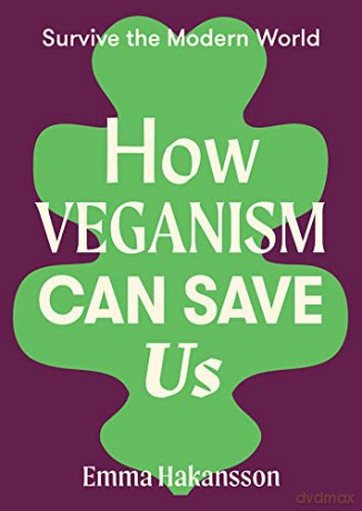 How Veganism Can Save Us (Survive the Modern World) - Emma Hakansson [KSIĄŻKA]