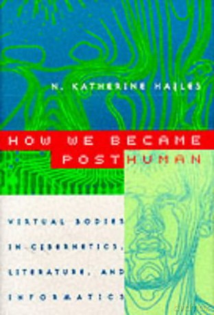 How We Became Posthuman: Virtual Bodies in Cybernetics, Literature, and Informatics - N. Katherine Hayles [KSIĄŻKA]
