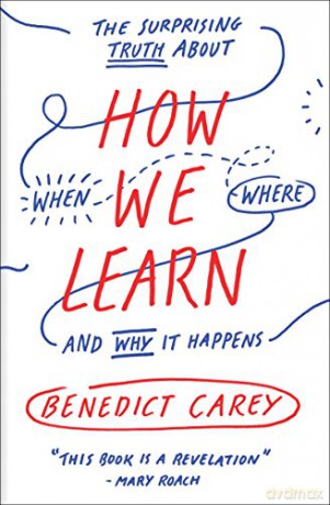 How We Learn: The Surprising Truth about When, Where, and Why It Happens - Benedict Carey [KSIĄŻKA]