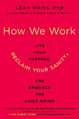 How We Work: Live Your Purpose, Reclaim Your Sanity, and Embrace the Daily Grind - Leah Weiss PhD [KSIĄŻKA]