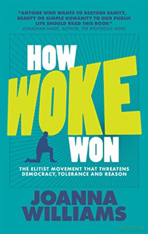 How Woke Won: The Elitist Movement That Threatens Democracy, Tolerance and Reason (None) - Joanna Williams [KSIĄŻKA]