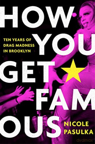 How You Get Famous: Ten Years of Drag Madness in Brooklyn - Nicole Pasulka [KSIĄŻKA]
