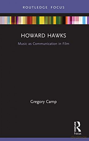 Howard Hawks: Music as Communication in Film (Filmmakers and Their Soundtracks) - Gregory Camp [KSIĄŻKA]