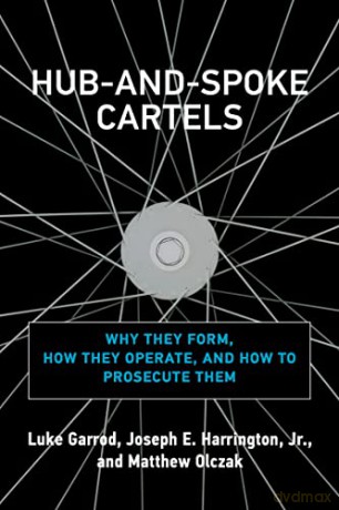 Hub-and-Spoke Cartels: Why They Form, How They Operate, and How to Prosecute Them - Joseph E. Harrington Jr. [KSIĄŻKA]