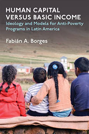 Human Capital versus Basic Income: Ideology and Models of Anti-Poverty Programs in Latin America - Fabian A Borges [KSIĄŻKA]