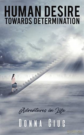 Human Desire Towards Determination: Adventures in Life - Donna Ciuc [KSIĄŻKA]
