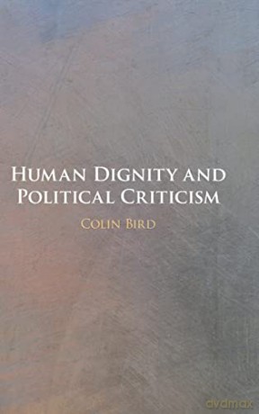 Human Dignity and Political Criticism - Colin Bird [KSIĄŻKA]
